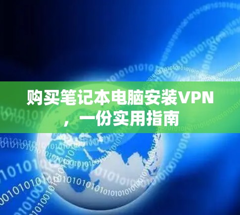 购买笔记本电脑安装VPN,一份实用指南 购买笔记本电脑安装VPN,一份实用指南