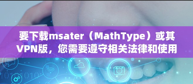 要下载msater(MathType)或其VPN版,您需要遵守相关法律和使用条款。msater 是一个用于数学和科学文档的排版工具,通常在付费版或专业许可版本中使用。以下是一些建议 要下载msater(MathType)或其VPN版,您需要遵守相关法律和使用条款。msater 是一个用于数学和科学文档的排版工具,通常在付费版或专业许可版本中使用。以下是一些建议