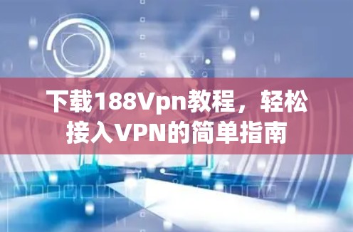 下载188Vpn教程，轻松接入VPN的简单指南