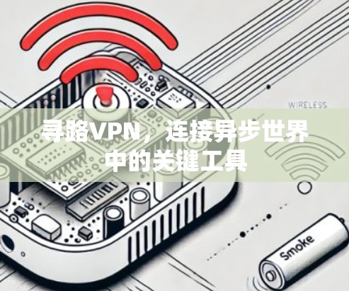寻路VPN，连接异步世界中的关键工具